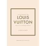 Lilla Boken Om Louis Vuitton : Historien Om Det Ikoniska Modehuset